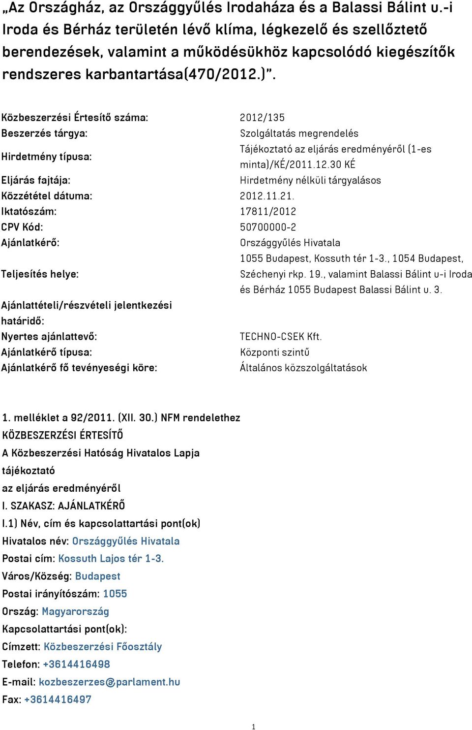 Közbeszerzési Értesítő száma: 2012/135 Beszerzés tárgya: Szolgáltatás megrendelés Hirdetmény típusa: Tájékoztató az eljárás eredményéről (1-es minta)/ké/2011.12.30 KÉ Eljárás fajtája: Hirdetmény nélküli tárgyalásos Közzététel dátuma: 2012.