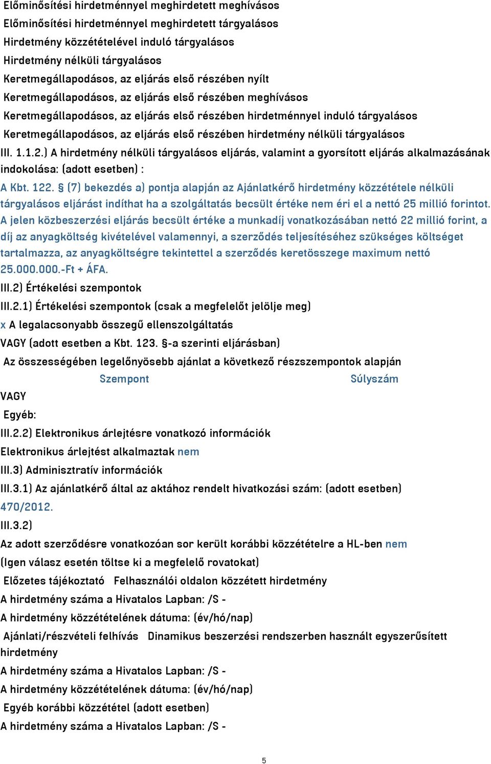 Keretmegállapodásos, az eljárás első részében hirdetmény nélküli tárgyalásos III. 1.1.2.