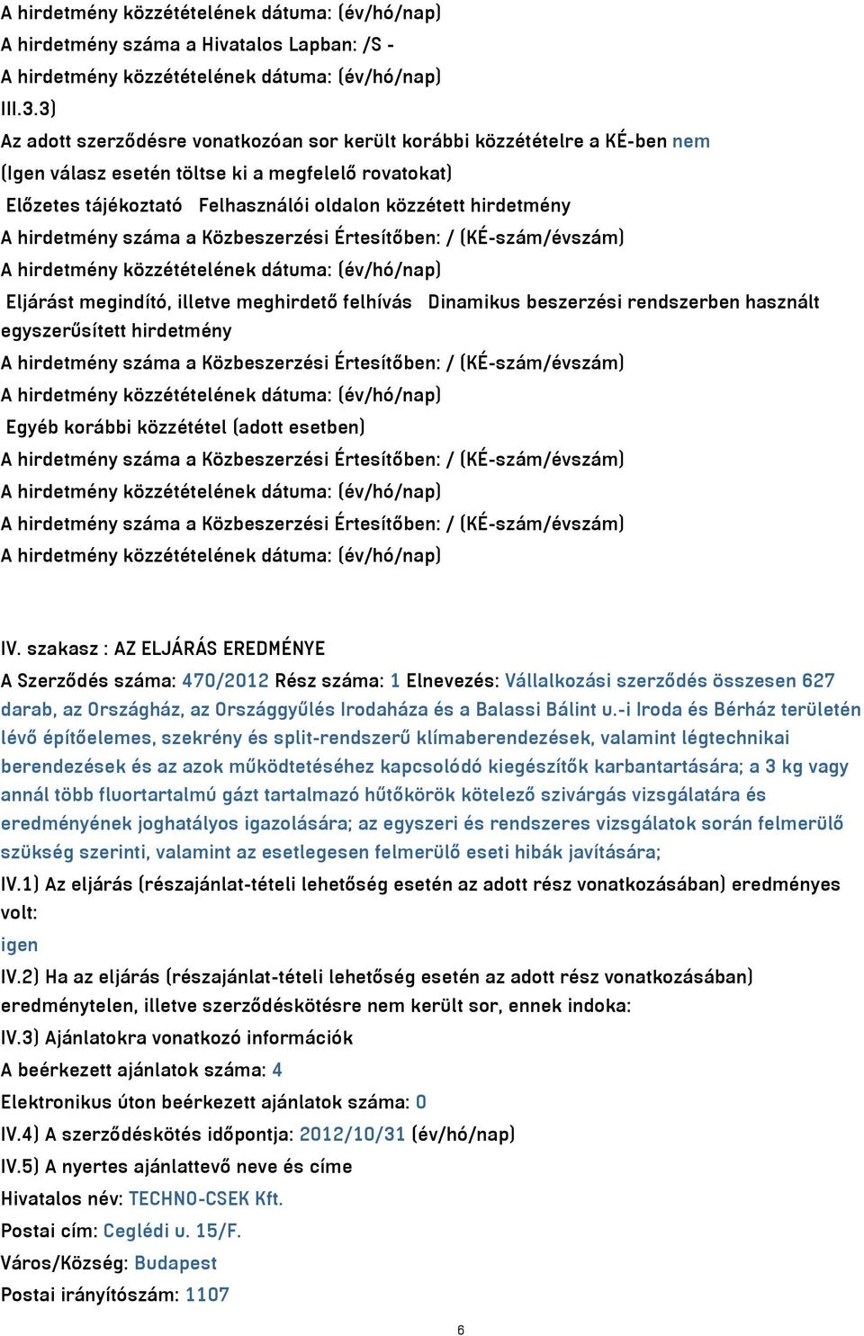 hirdetmény száma a Közbeszerzési Értesítőben: / (KÉ-szám/évszám) Eljárást megindító, illetve meghirdető felhívás Dinamikus beszerzési rendszerben használt egyszerűsített hirdetmény A hirdetmény száma