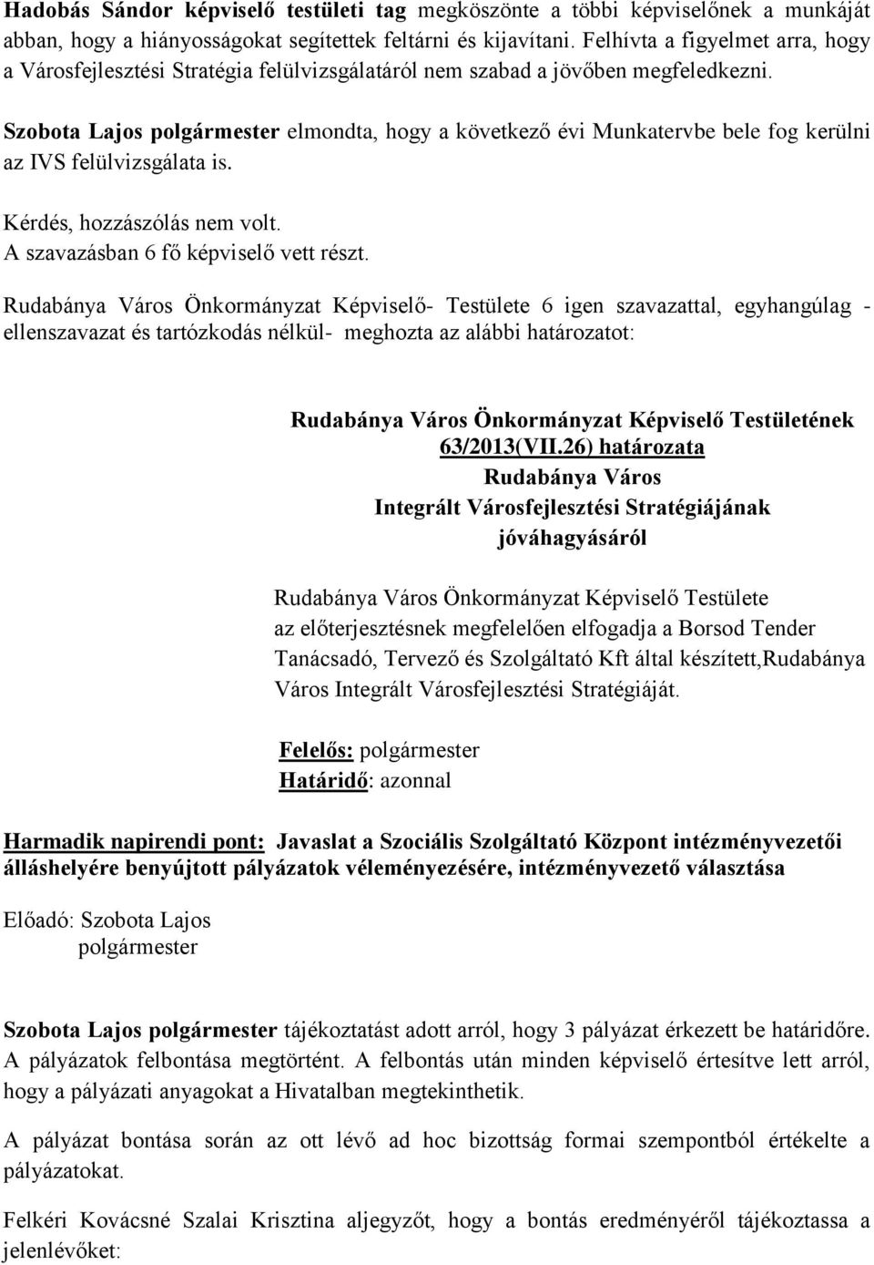 Szobota Lajos elmondta, hogy a következő évi Munkatervbe bele fog kerülni az IVS felülvizsgálata is. Kérdés, hozzászólás nem volt. A szavazásban 6 fő képviselő vett részt.