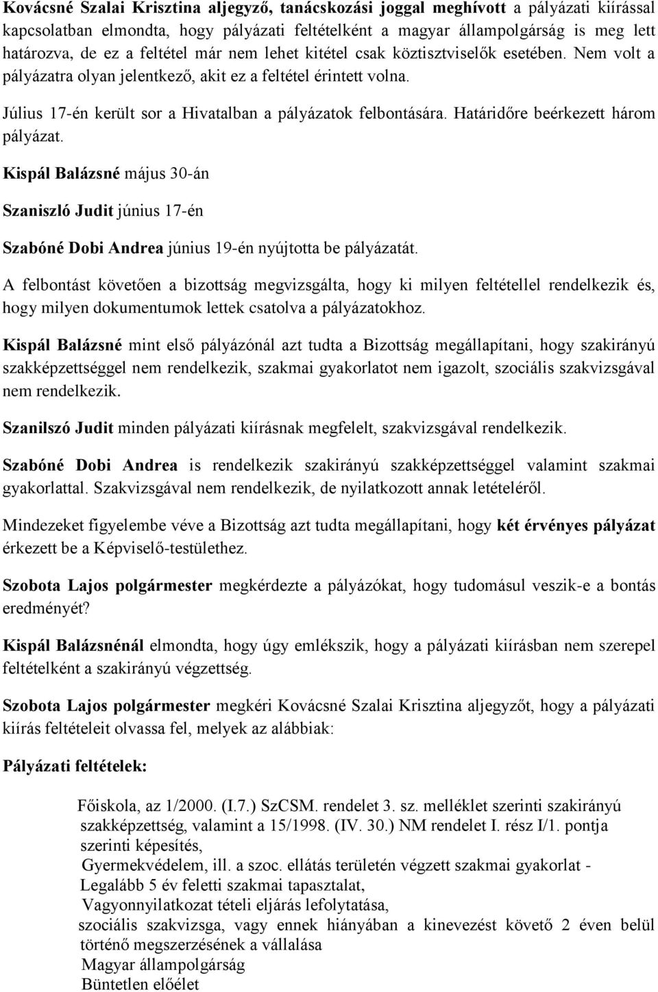 Határidőre beérkezett három pályázat. Kispál Balázsné május 30-án Szaniszló Judit június 17-én Szabóné Dobi Andrea június 19-én nyújtotta be pályázatát.