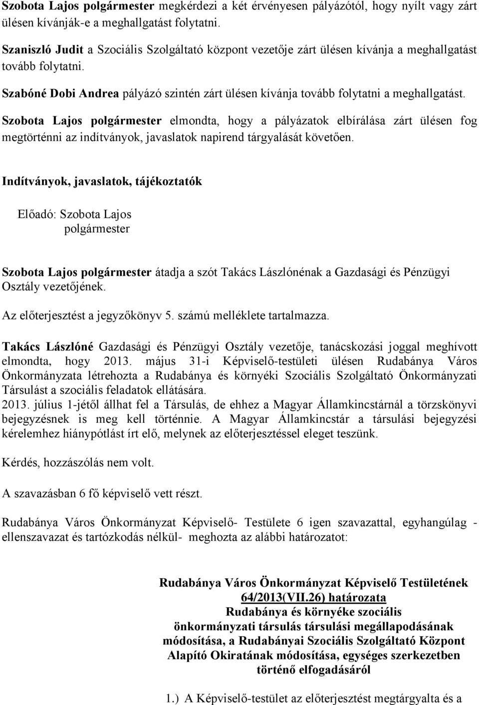 Szobota Lajos elmondta, hogy a pályázatok elbírálása zárt ülésen fog megtörténni az indítványok, javaslatok napirend tárgyalását követően.