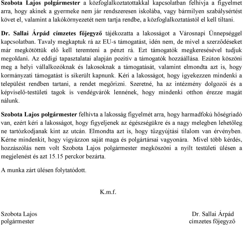 Tavaly megkaptuk rá az EU-s támogatást, idén nem, de mivel a szerződéseket már megkötöttük elő kell teremteni a pénzt rá. Ezt támogatók megkeresésével tudjuk megoldani.