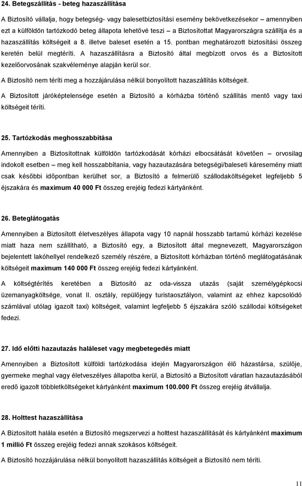 A hazaszállításra a Biztosító által megbízott orvos és a Biztosított kezelőorvosának szakvéleménye alapján kerül sor.