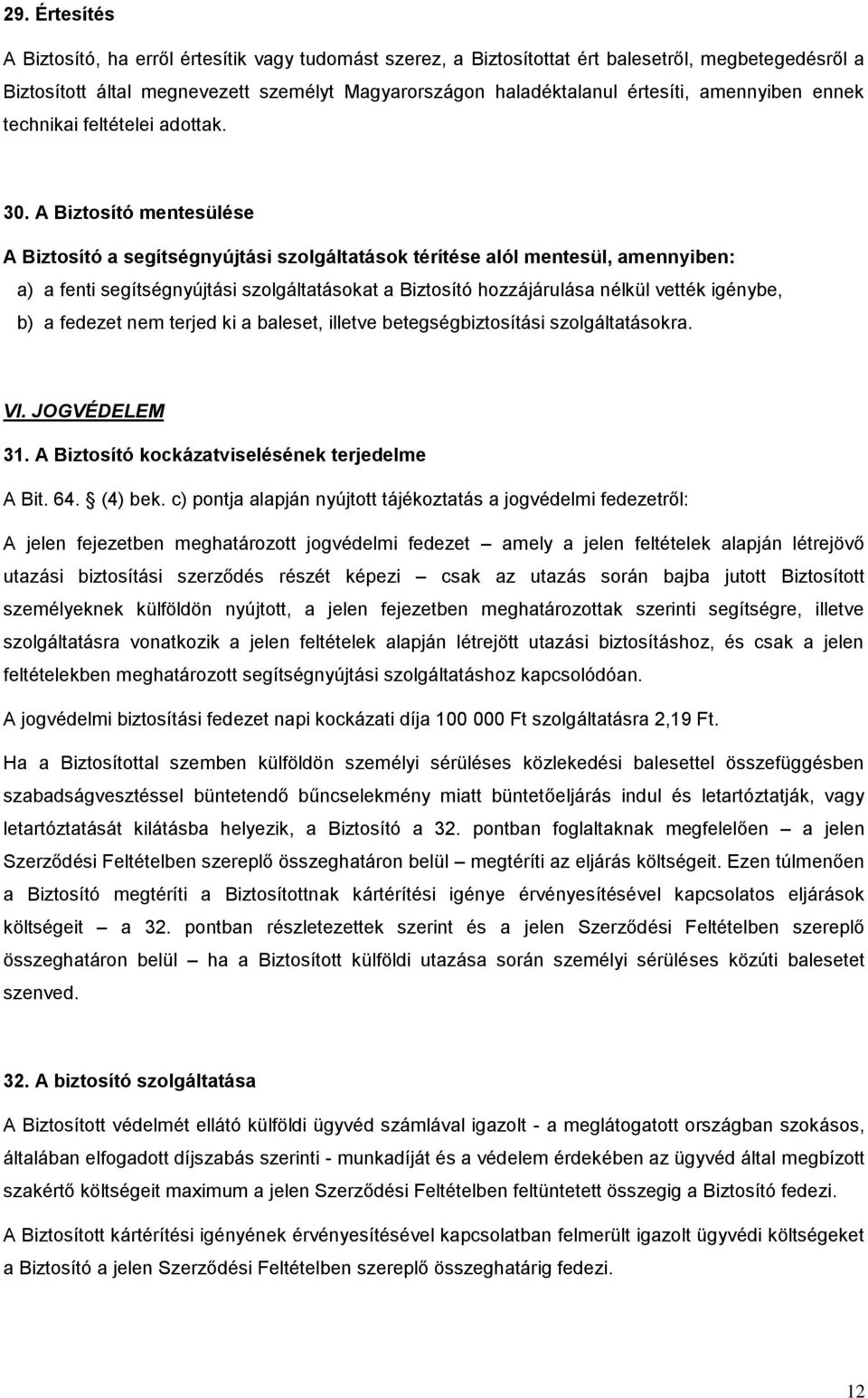 A Biztosító mentesülése A Biztosító a segítségnyújtási szolgáltatások térítése alól mentesül, amennyiben: a) a fenti segítségnyújtási szolgáltatásokat a Biztosító hozzájárulása nélkül vették igénybe,