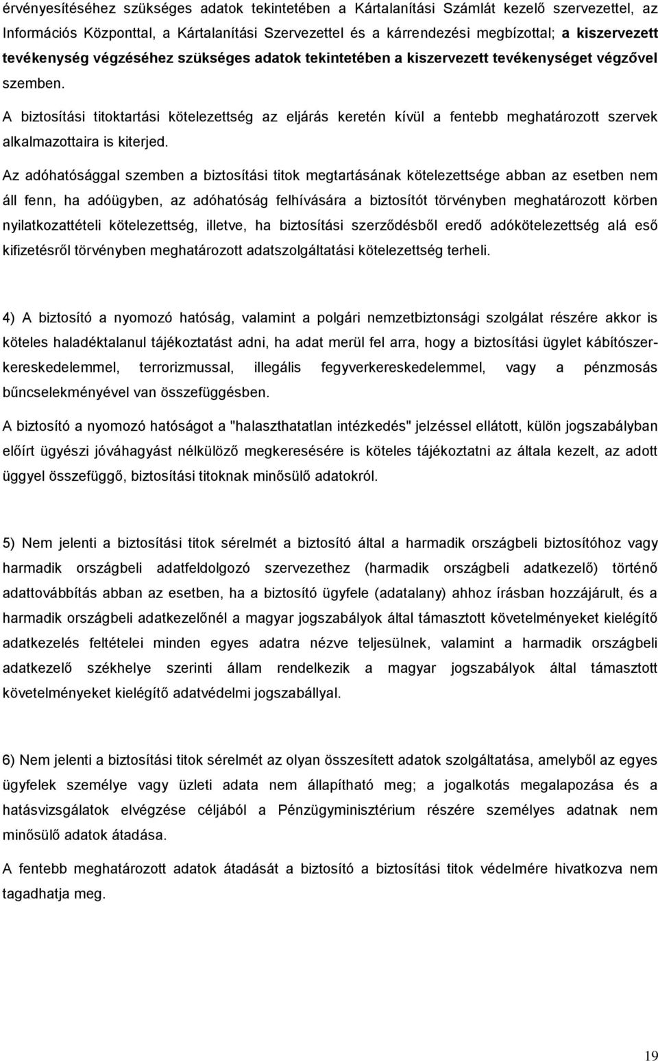 A biztosítási titoktartási kötelezettség az eljárás keretén kívül a fentebb meghatározott szervek alkalmazottaira is kiterjed.