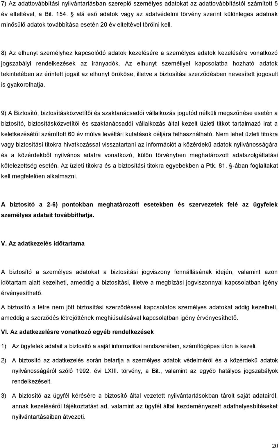 8) Az elhunyt személyhez kapcsolódó adatok kezelésére a személyes adatok kezelésére vonatkozó jogszabályi rendelkezések az irányadók.