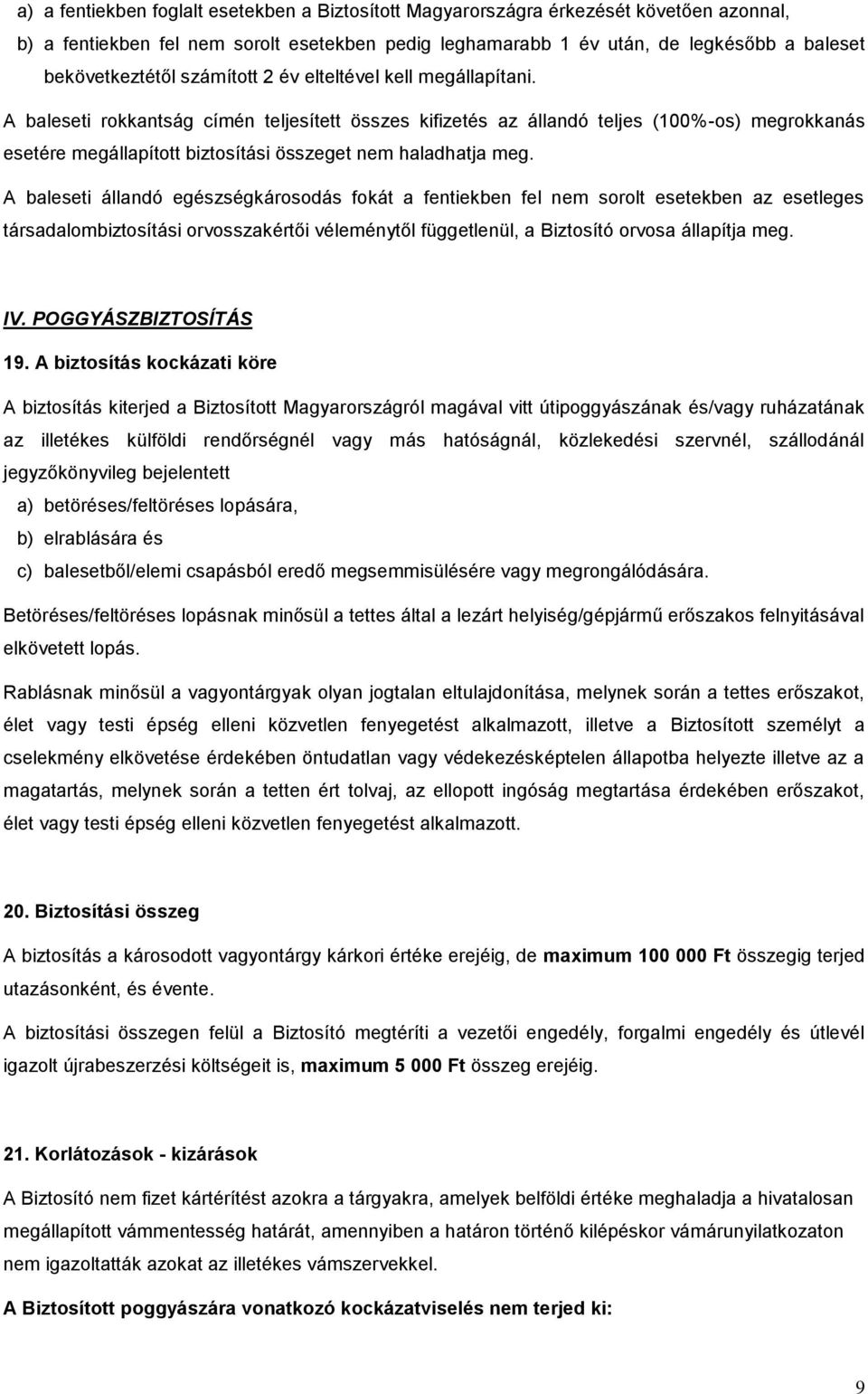 A baleseti rokkantság címén teljesített összes kifizetés az állandó teljes (100%-os) megrokkanás esetére megállapított biztosítási összeget nem haladhatja meg.