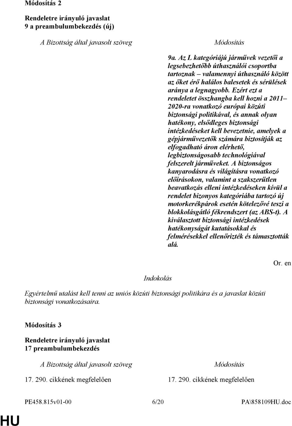 Ezért ezt a rendeletet összhangba kell hozni a 2011 2020-ra vonatkozó európai közúti biztonsági politikával, és annak olyan hatékony, elsődleges biztonsági intézkedéseket kell bevezetnie, amelyek a