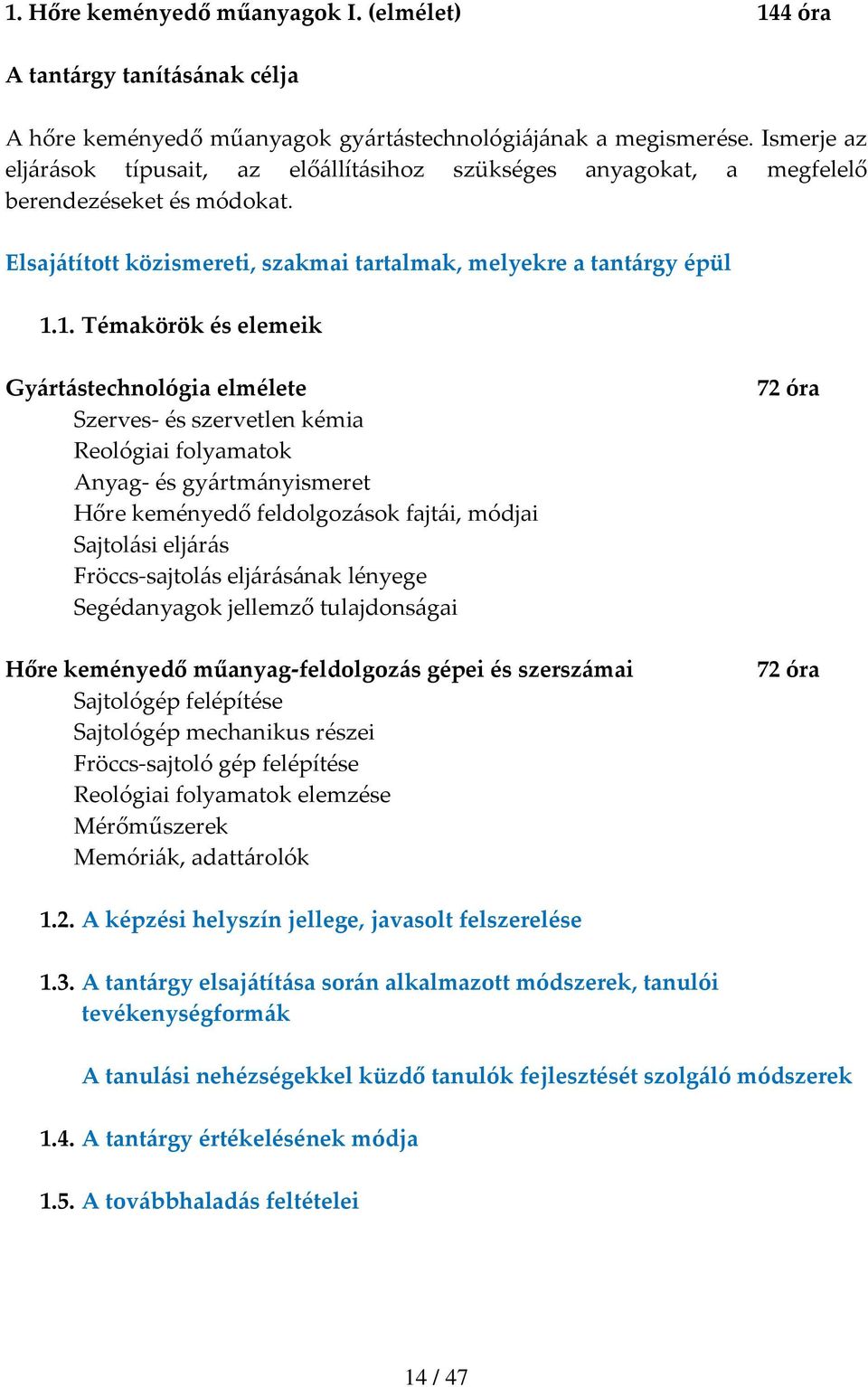 1. Témakörök és elemeik Gy{rt{stechnológia elmélete Szerves- és szervetlen kémia Reológiai folyamatok Anyag- és gy{rtm{nyismeret Hőre keményedő feldolgoz{sok fajt{i, módjai Sajtol{si elj{r{s