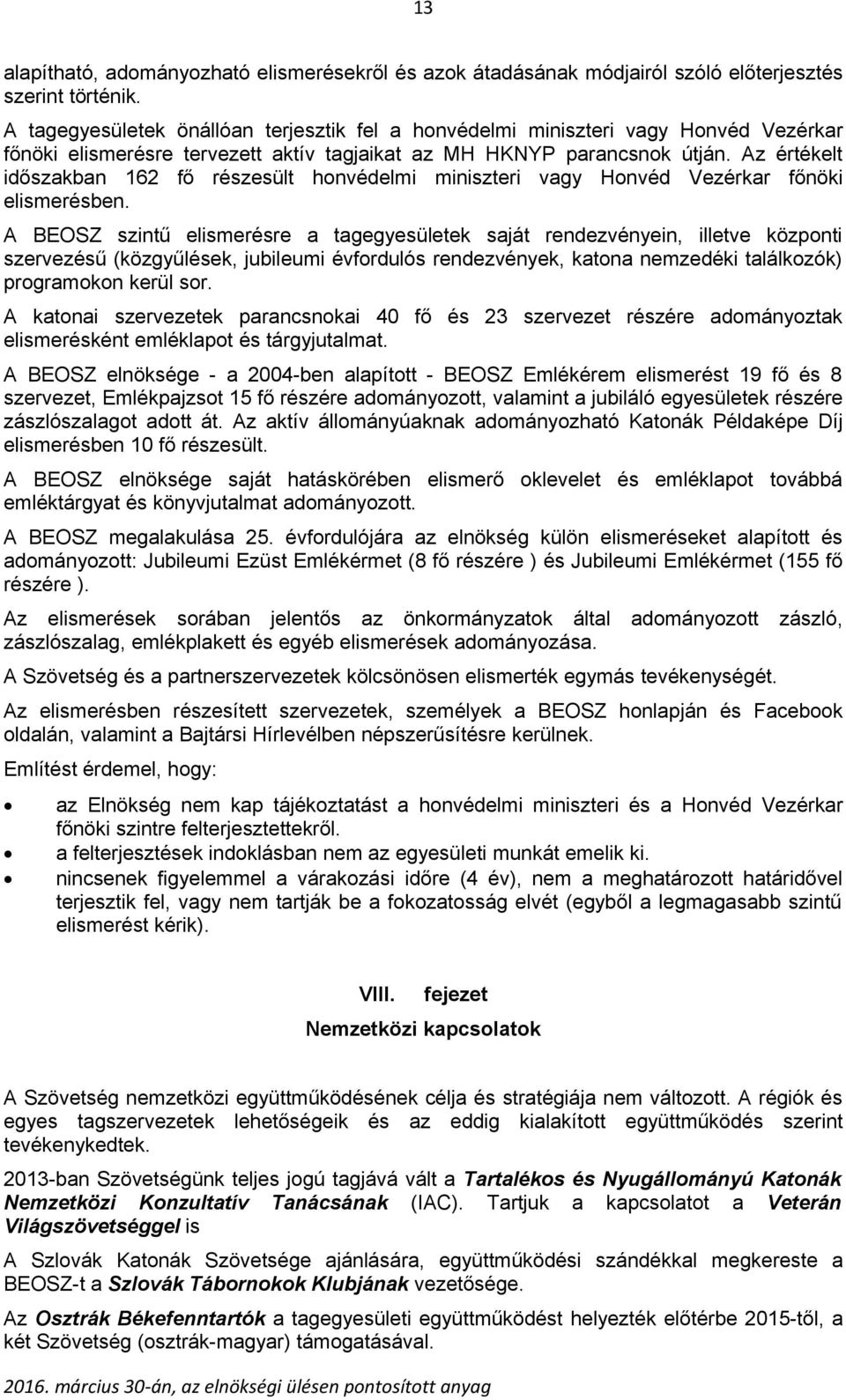 Az értékelt időszakban 162 fő részesült honvédelmi miniszteri vagy Honvéd Vezérkar főnöki elismerésben.