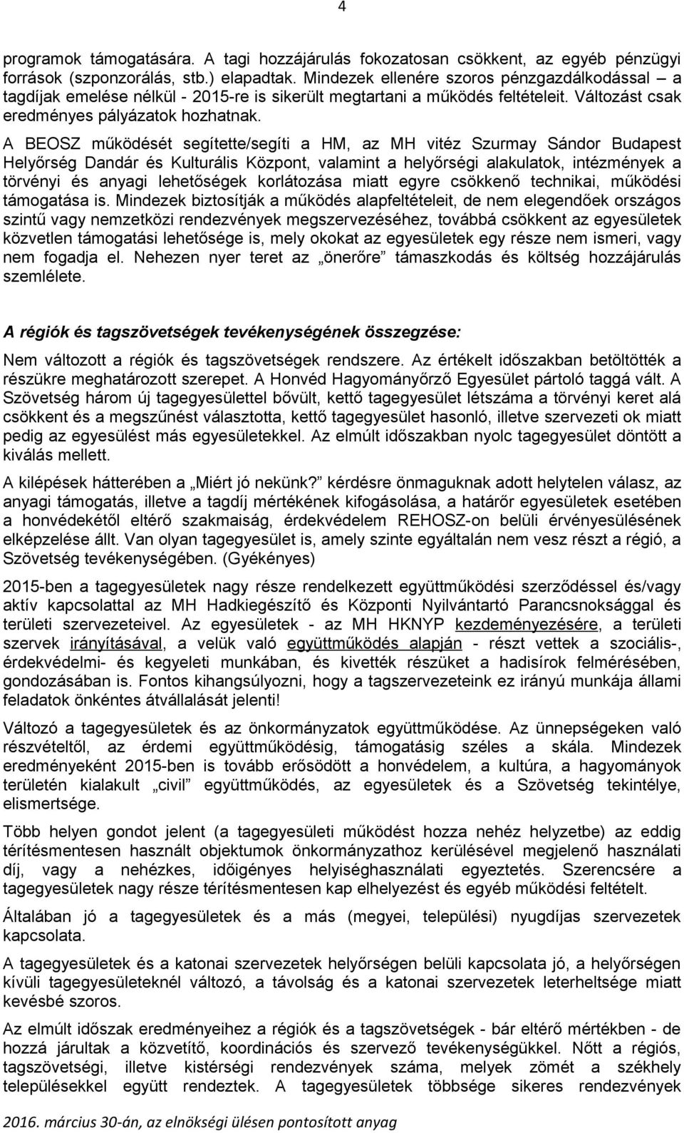 A BEOSZ működését segítette/segíti a HM, az MH vitéz Szurmay Sándor Budapest Helyőrség Dandár és Kulturális Központ, valamint a helyőrségi alakulatok, intézmények a törvényi és anyagi lehetőségek