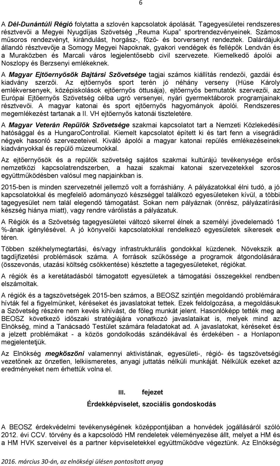 Dalárdájuk állandó résztvevője a Somogy Megyei Napoknak, gyakori vendégek és fellépők Lendván és a Muraközben és Marcali város legjelentősebb civil szervezete.