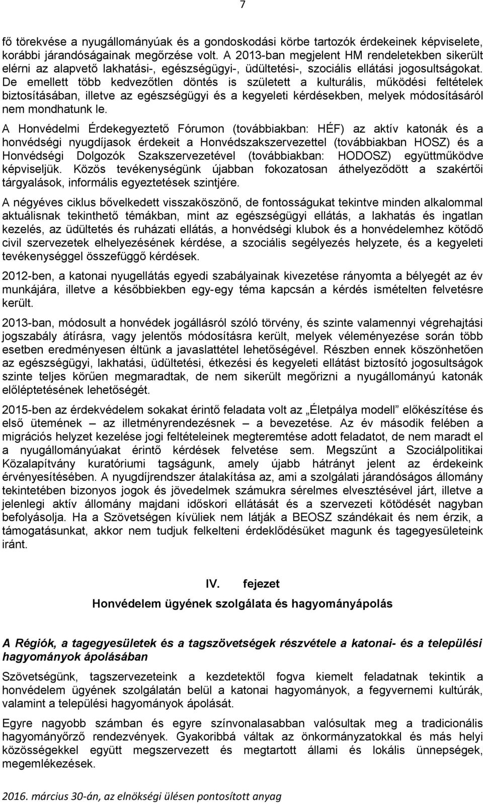 De emellett több kedvezőtlen döntés is született a kulturális, működési feltételek biztosításában, illetve az egészségügyi és a kegyeleti kérdésekben, melyek módosításáról nem mondhatunk le.