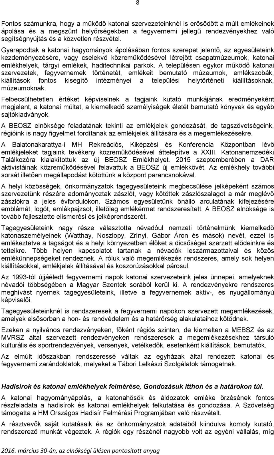 Gyarapodtak a katonai hagyományok ápolásában fontos szerepet jelentő, az egyesületeink kezdeményezésére, vagy cselekvő közreműködésével létrejött csapatmúzeumok, katonai emlékhelyek, tárgyi emlékek,