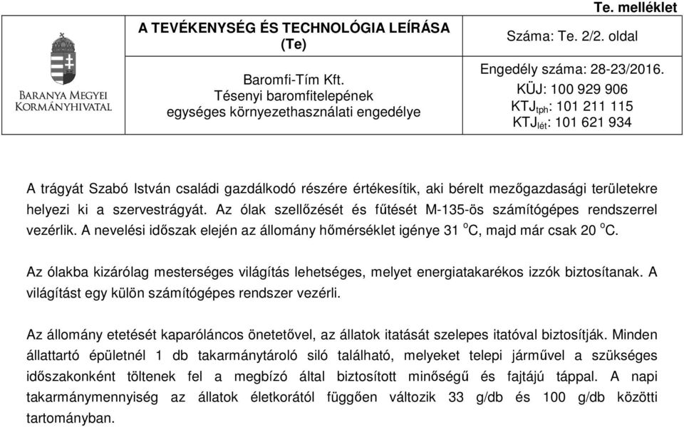 Az ólak szellőzését és fűtését M-135-ös számítógépes rendszerrel vezérlik. A nevelési időszak elején az állomány hőmérséklet igénye 31 o C, majd már csak 20 o C.