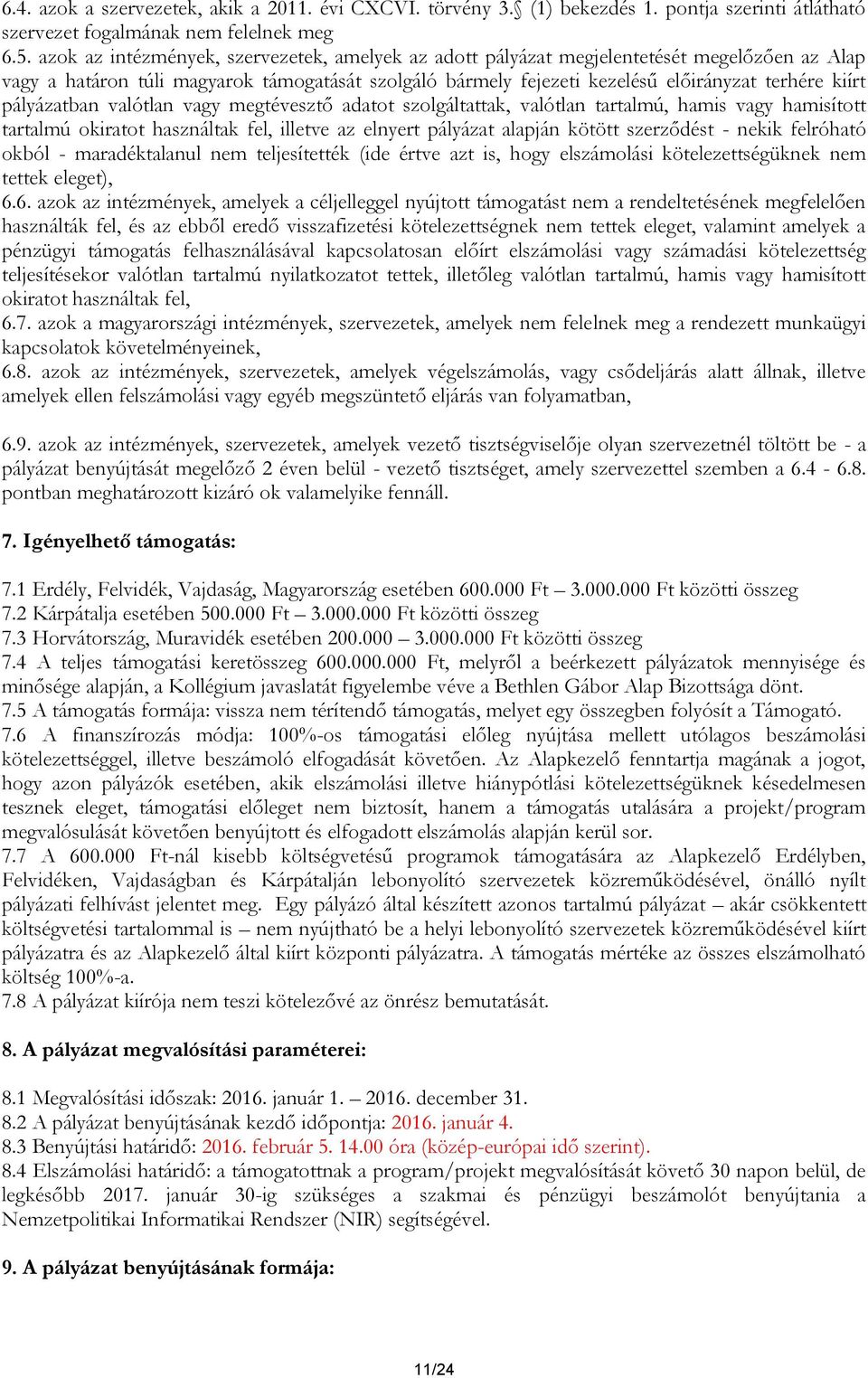 pályázatban valótlan vagy megtévesztő adatot szolgáltattak, valótlan tartalmú, hamis vagy hamisított tartalmú okiratot használtak fel, illetve az elnyert pályázat alapján kötött szerződést - nekik