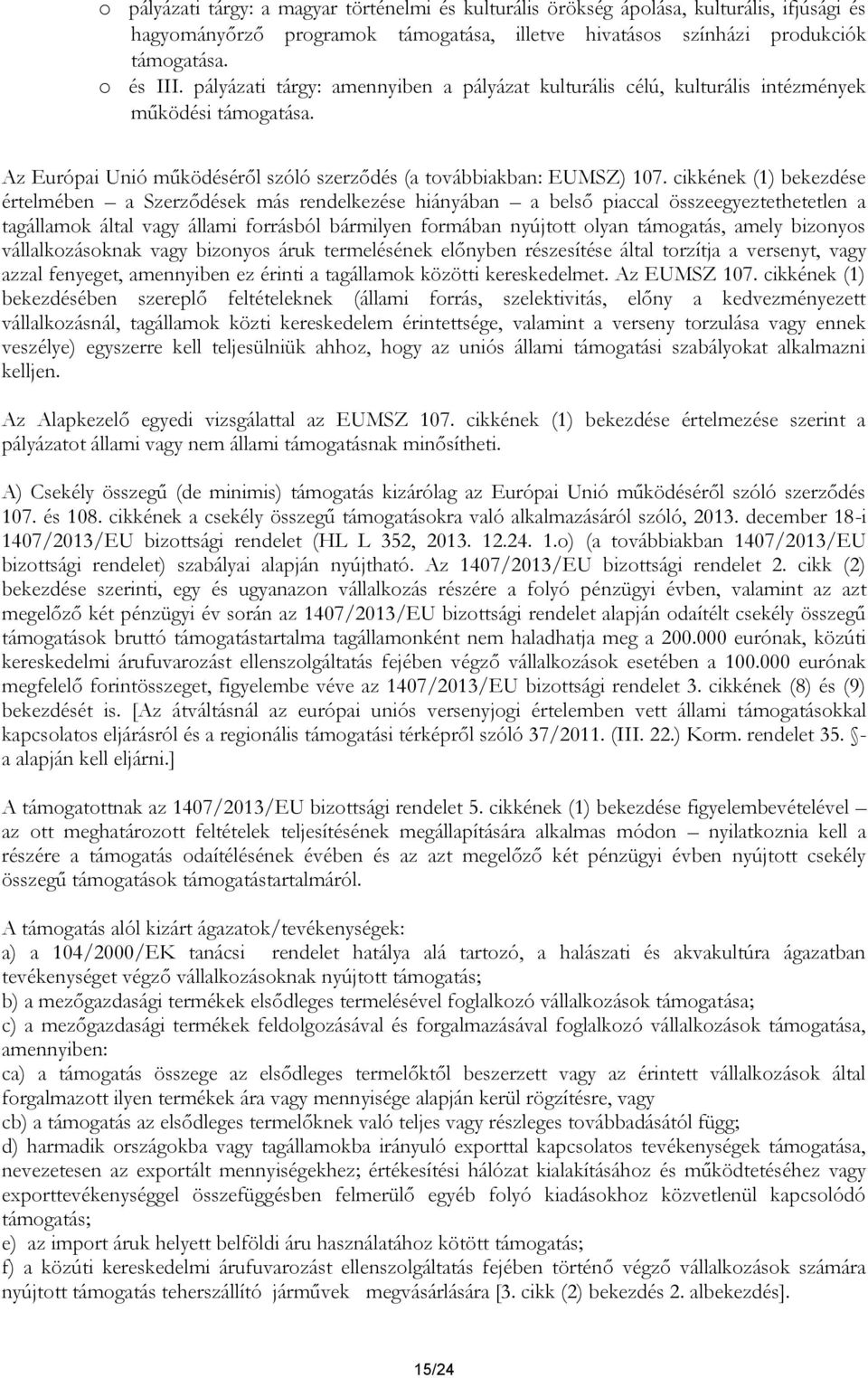 cikkének (1) bekezdése értelmében a Szerződések más rendelkezése hiányában a belső piaccal összeegyeztethetetlen a tagállamok által vagy állami forrásból bármilyen formában nyújtott olyan támogatás,