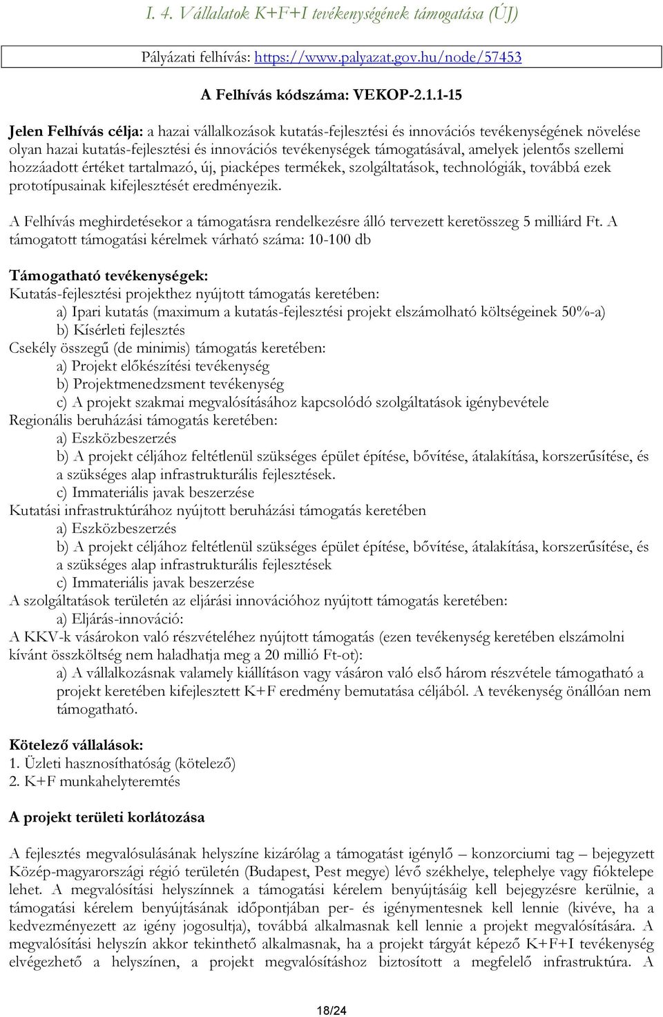 szellemi hozzáadott értéket tartalmazó, új, piacképes termékek, szolgáltatások, technológiák, továbbá ezek prototípusainak kifejlesztését eredményezik.