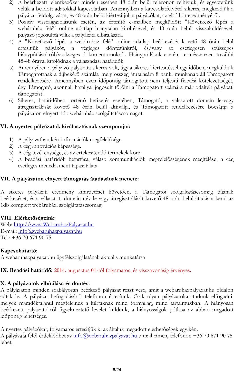 3) Pozitív visszaigazolásunk esetén, az értesítő e-mailben megküldött "Következő lépés a webáruház felé online adatlap hiánytalan kitöltésével, és 48 órán belüli visszaküldésével, pályázó jogosulttá