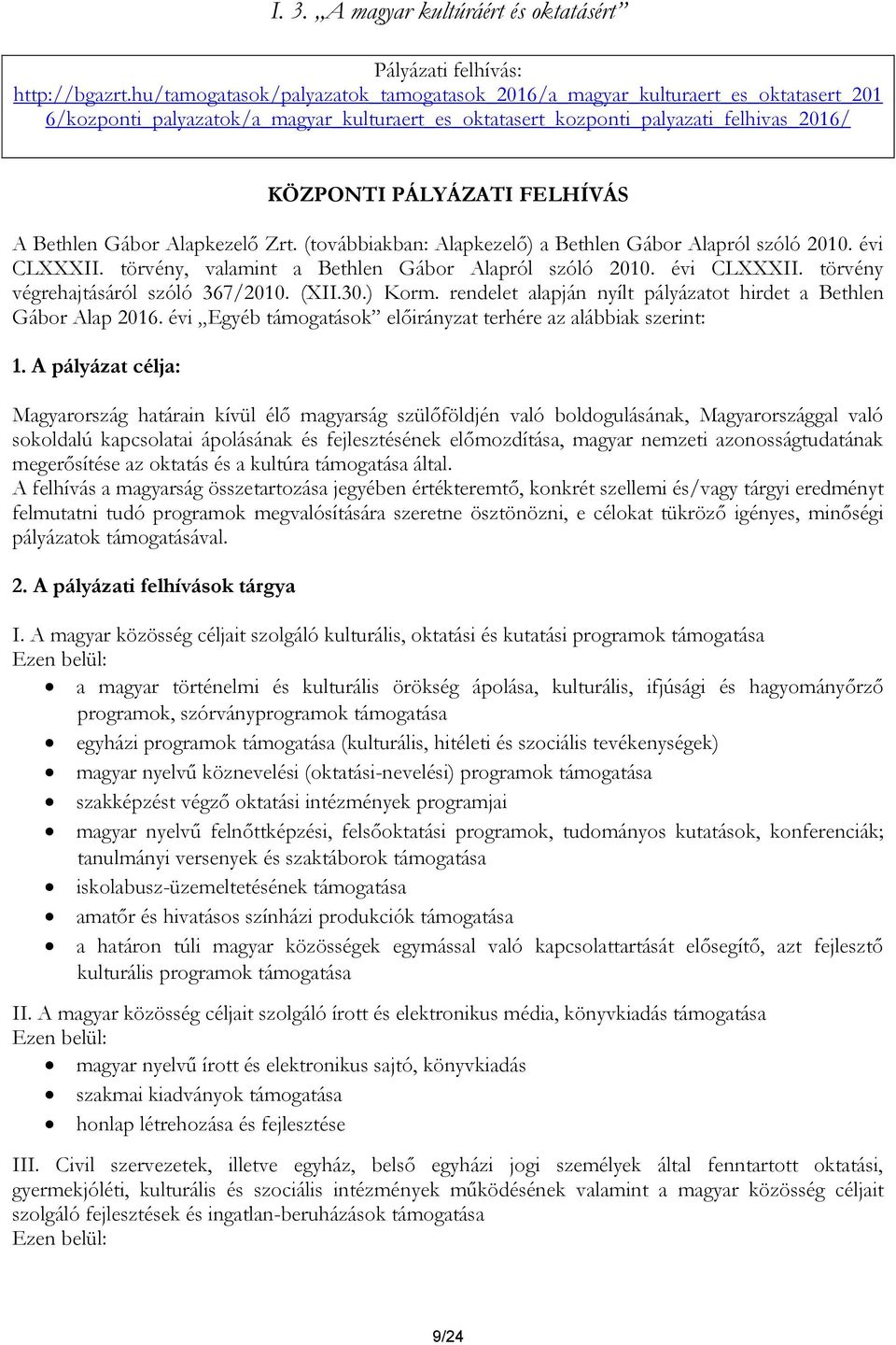 A Bethlen Gábor Alapkezelő Zrt. (továbbiakban: Alapkezelő) a Bethlen Gábor Alapról szóló 2010. évi CLXXXII. törvény, valamint a Bethlen Gábor Alapról szóló 2010. évi CLXXXII. törvény végrehajtásáról szóló 367/2010.