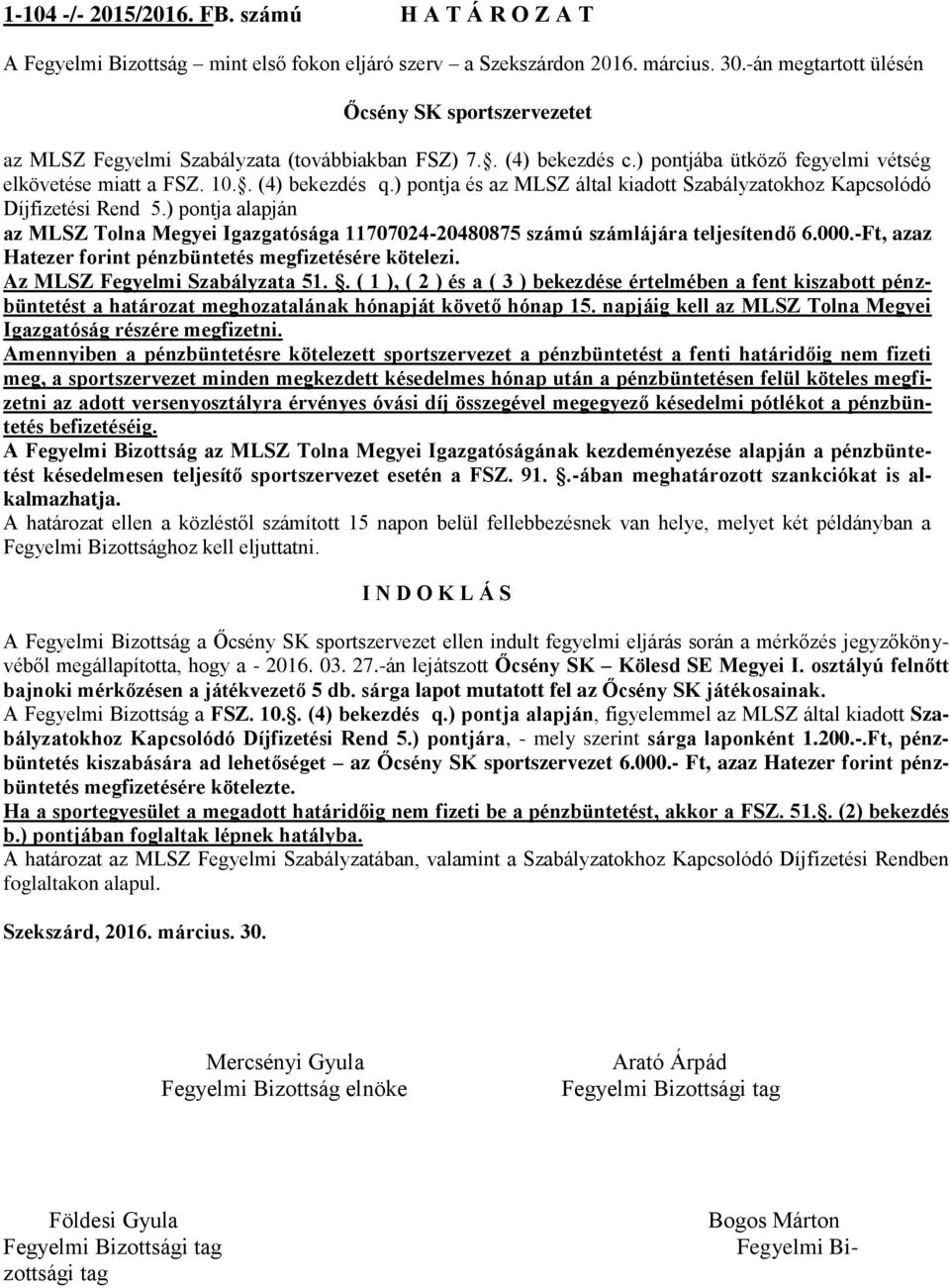 ) pontja és az MLSZ által kiadott Szabályzatokhoz Kapcsolódó Díjfizetési Rend 5.) pontja alapján az MLSZ Tolna Megyei Igazgatósága 11707024-20480875 számú számlájára teljesítendő 6.000.