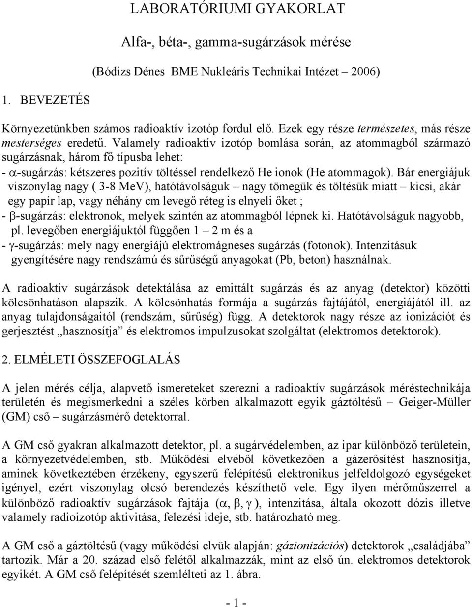 Valamely radioaktív izotóp bomlása során, az atommagból származó sugárzásnak, három fő típusba lehet: - α-sugárzás: kétszeres pozitív töltéssel rendelkező He ionok (He atommagok).