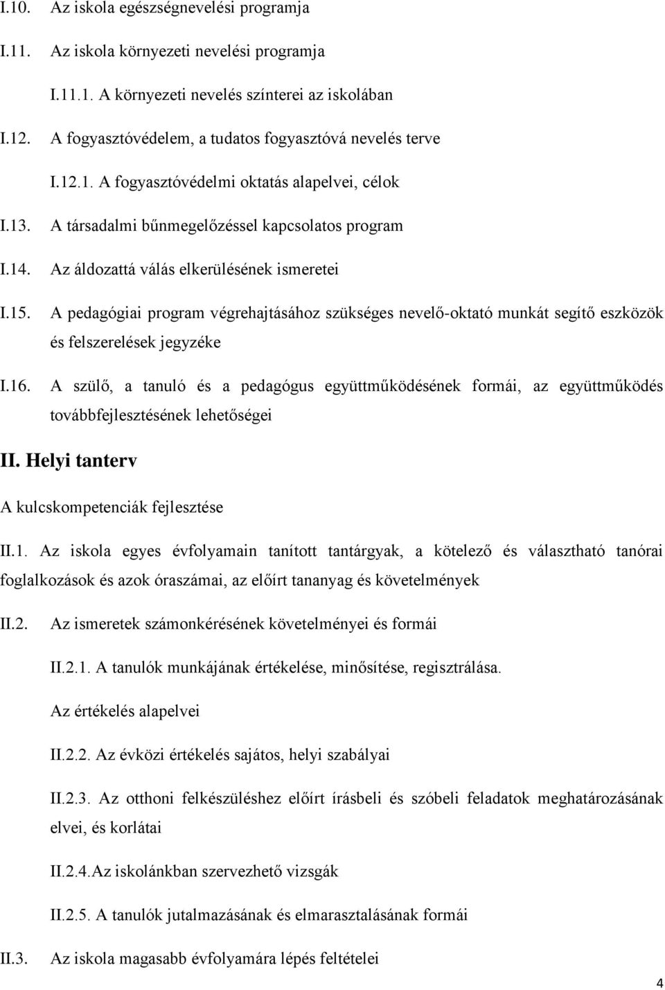 A társadalmi bűnmegelőzéssel kapcsolatos program Az áldozattá válás elkerülésének ismeretei A pedagógiai program végrehajtásához szükséges nevelő-oktató munkát segítő eszközök és felszerelések