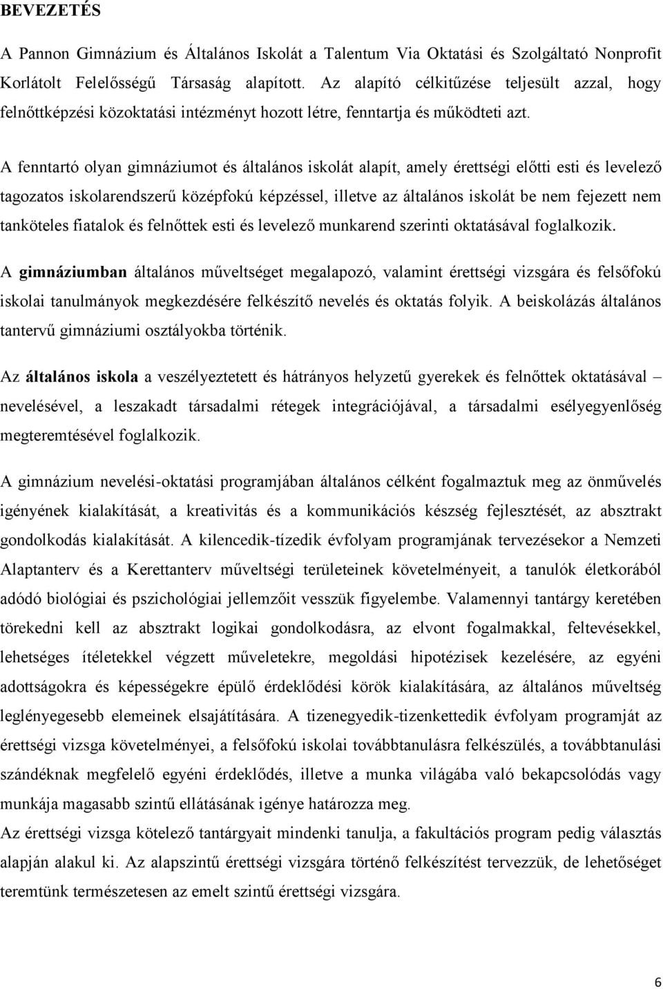 A fenntartó olyan gimnáziumot és általános iskolát alapít, amely érettségi előtti esti és levelező tagozatos iskolarendszerű középfokú képzéssel, illetve az általános iskolát be nem fejezett nem