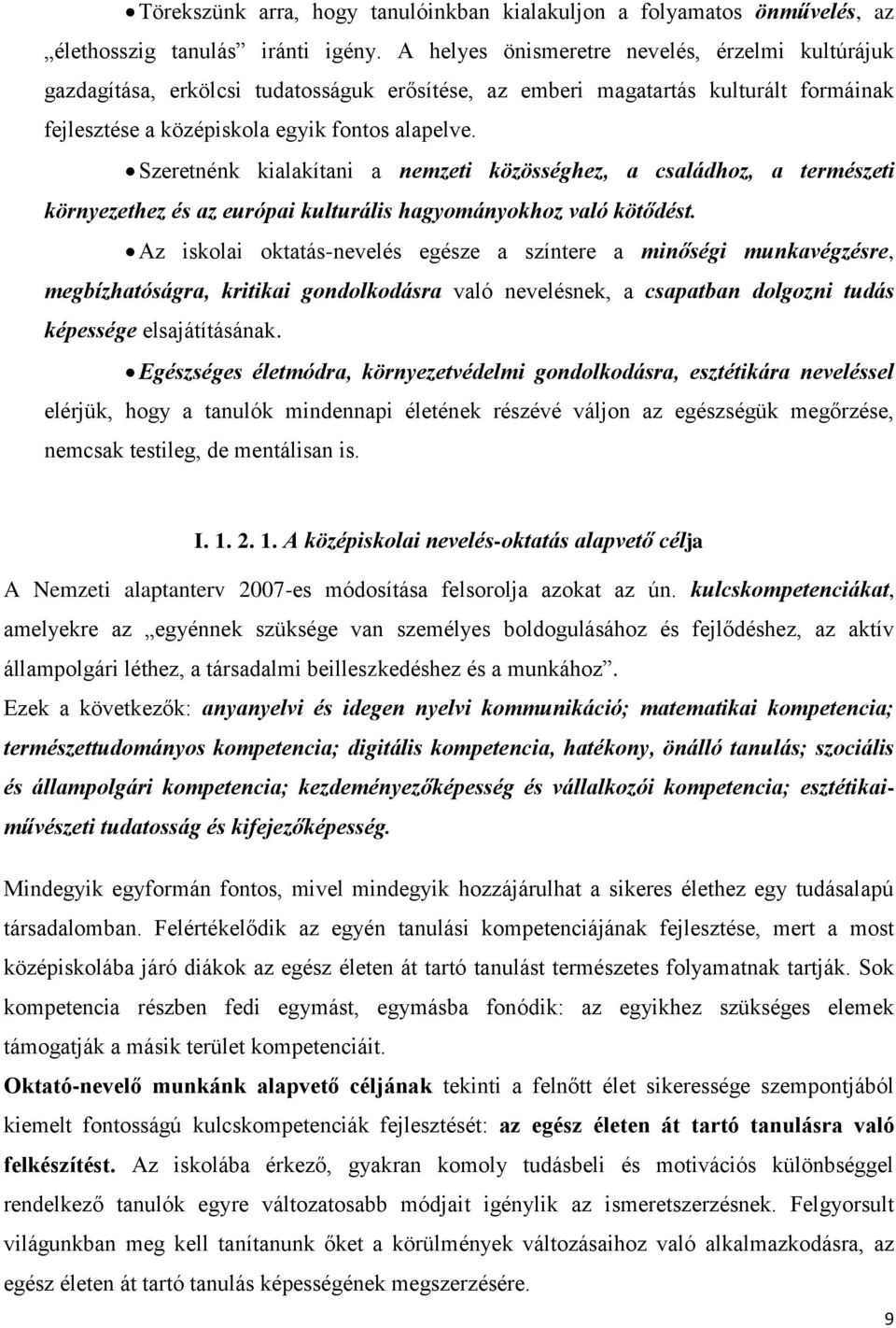 Szeretnénk kialakítani a nemzeti közösséghez, a családhoz, a természeti környezethez és az európai kulturális hagyományokhoz való kötődést.