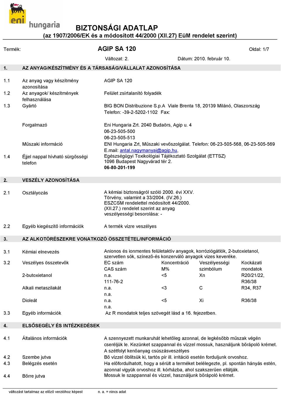 A Viale Brenta 18, 20139 Milánó, Olaszország Telefon: -39-2-5202-1102 Fax: Forgalmazó Eni Hungaria Zrt. 2040 Budaörs, Agip u.