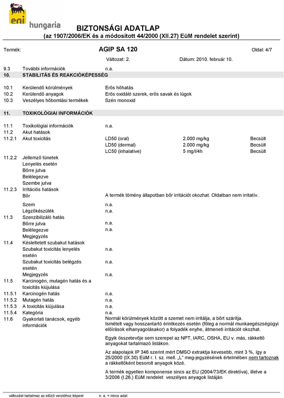 000 mg/kg Becsült LC50 (inhalative) 5 mg/l/4h Becsült 11.2.2 Jellemző tünetek Lenyelés esetén Bőrre jutva Belélegezve Szembe jutva 11.2.3 Irritációs hatások Bőr A termék tömény állapotban bőr irritációt okozhat.