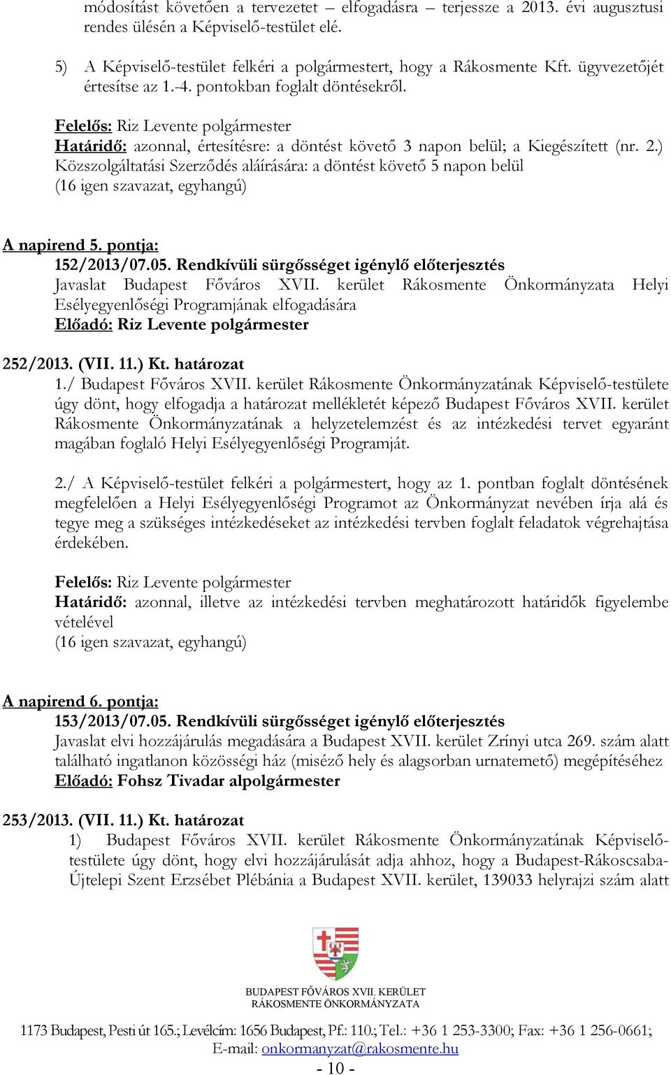 ) Közszolgáltatási Szerződés aláírására: a döntést követő 5 napon (16 igen szavazat, egyhangú) A napirend 5. pontja: 152/2013/07.05.