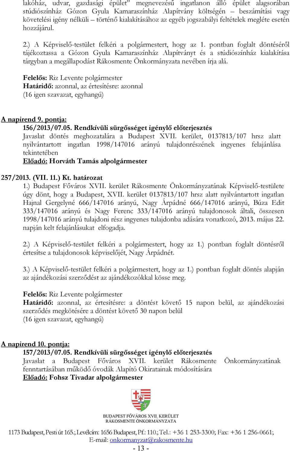 pontban foglalt döntéséről tájékoztassa a Gózon Gyula Kamaraszínház Alapítványt és a stúdiószínház kialakítása tárgyban a megállapodást Rákosmente Önkormányzata nevében írja alá.