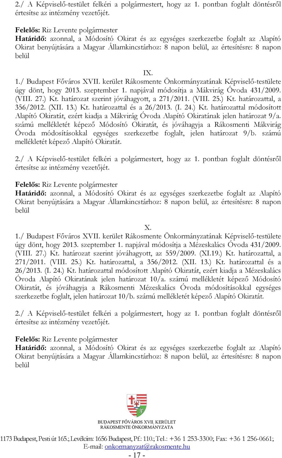 számú mellékletét képező Módosító Okiratát, és jóváhagyja a Rákosmenti Mákvirág Óvoda módosításokkal egységes szerkezetbe foglalt, jelen határozat 9/b. számú mellékletét képező Alapító Okiratát.