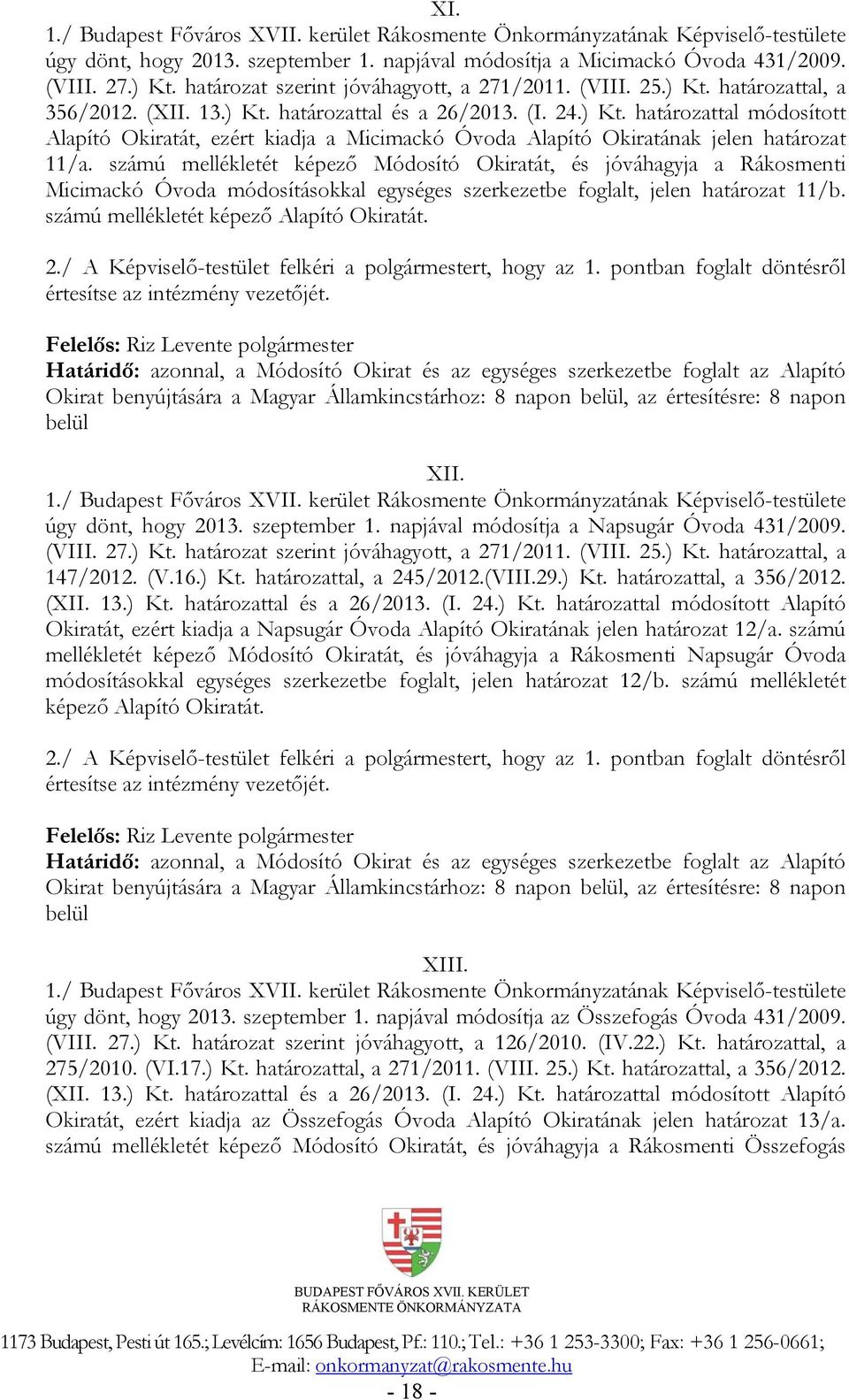 számú mellékletét képező Módosító Okiratát, és jóváhagyja a Rákosmenti Micimackó Óvoda módosításokkal egységes szerkezetbe foglalt, jelen határozat 11/b. számú mellékletét képező Alapító Okiratát.