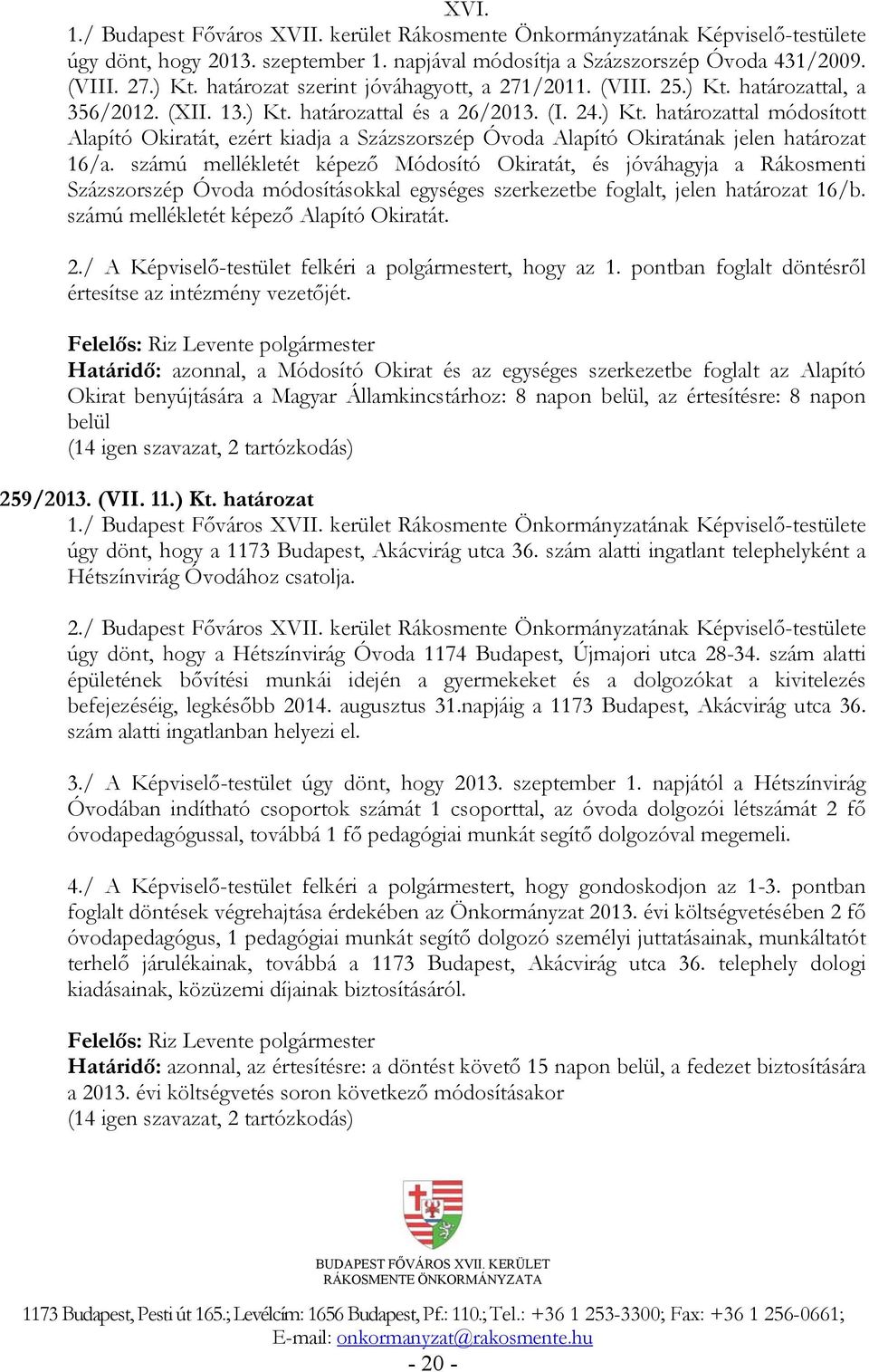 számú mellékletét képező Módosító Okiratát, és jóváhagyja a Rákosmenti Százszorszép Óvoda módosításokkal egységes szerkezetbe foglalt, jelen határozat 16/b. számú mellékletét képező Alapító Okiratát.