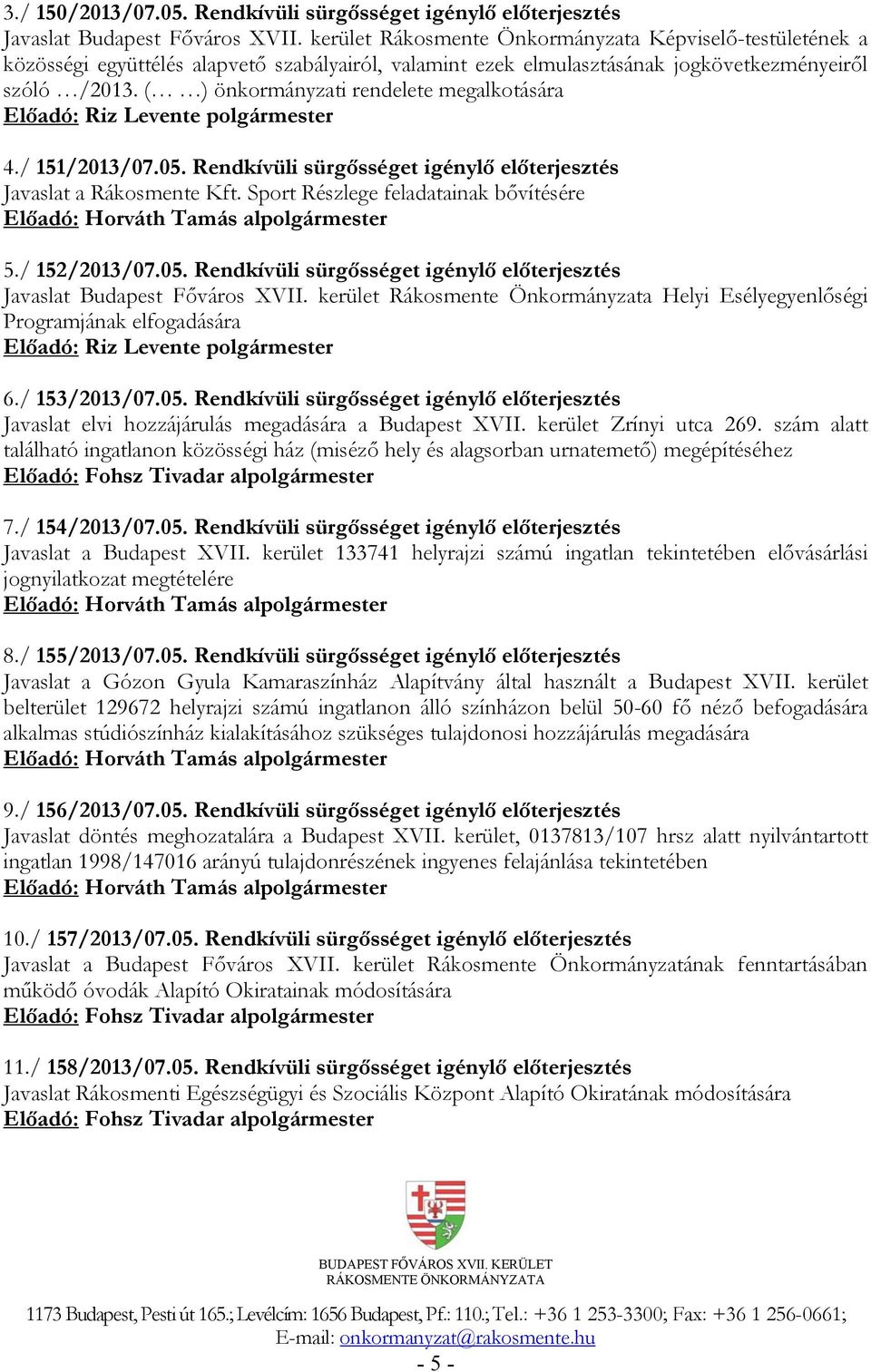 ( ) önkormányzati rendelete megalkotására 4./ 151/2013/07.05. Rendkívüli sürgősséget igénylő előterjesztés Javaslat a Rákosmente Kft. Sport Részlege feladatainak bővítésére 5./ 152/2013/07.05. Rendkívüli sürgősséget igénylő előterjesztés Javaslat Budapest Főváros XVII.