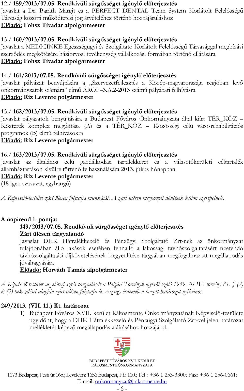 Rendkívüli sürgősséget igénylő előterjesztés Javaslat a MEDICINKE Egészségügyi és Szolgáltató Korlátolt Felelősségű Társasággal megbízási szerződés megkötésére háziorvosi tevékenység vállalkozási