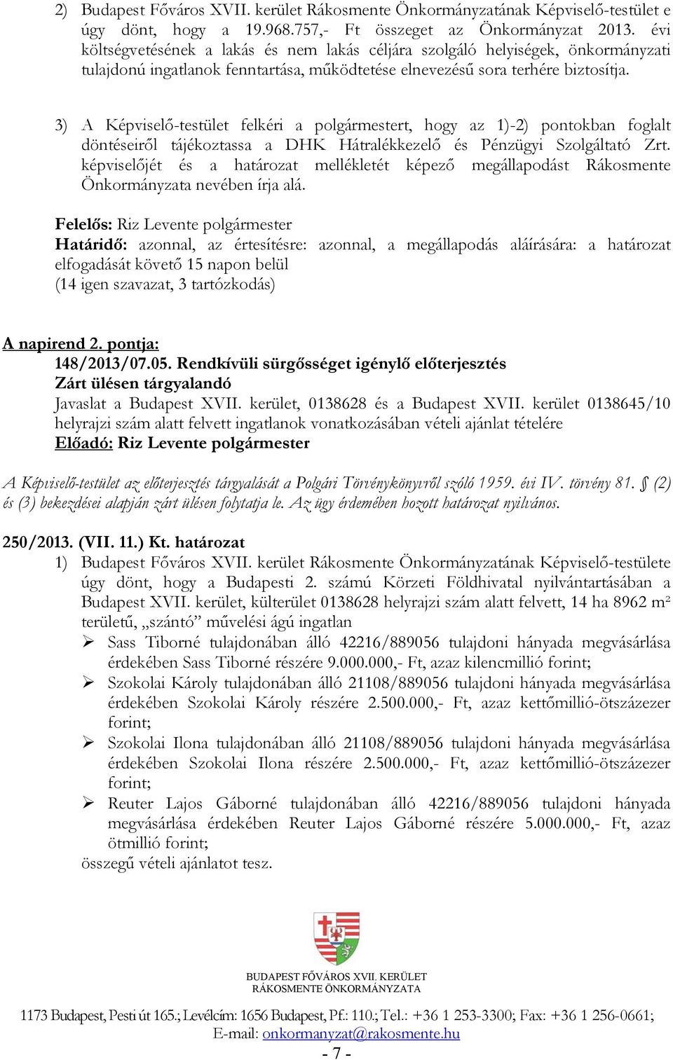 3) A Képviselő-testület felkéri a polgármestert, hogy az 1)-2) pontokban foglalt döntéseiről tájékoztassa a DHK Hátralékkezelő és Pénzügyi Szolgáltató Zrt.