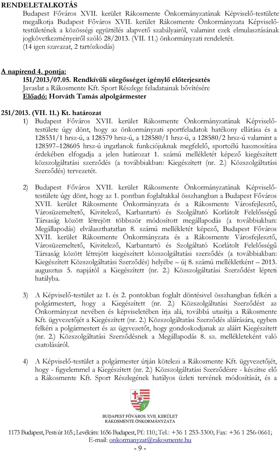 ) önkormányzati rendeletét. (14 igen szavazat, 2 tartózkodás) A napirend 4. pontja: 151/2013/07.05. Rendkívüli sürgősséget igénylő előterjesztés Javaslat a Rákosmente Kft.