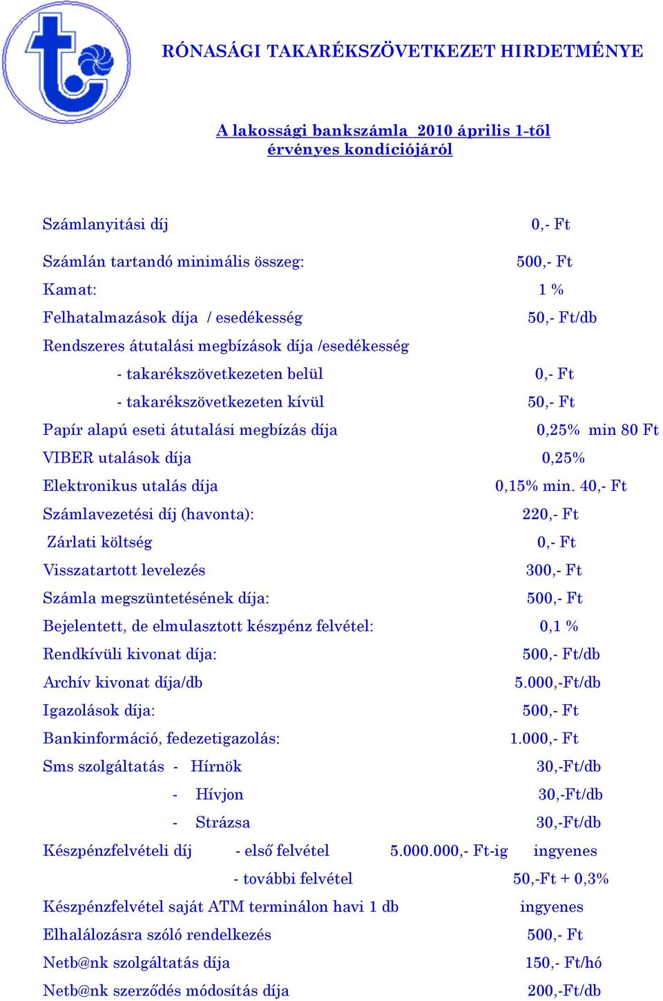 4 Számlavezetési díj (havonta): 22 Zárlati költség 30 : 50 Bejelentett, de elmulasztott készpénz felvétel: 0,1 % Rendkívüli kivonat díja: 50/db Archív kivonat díja/db 5.