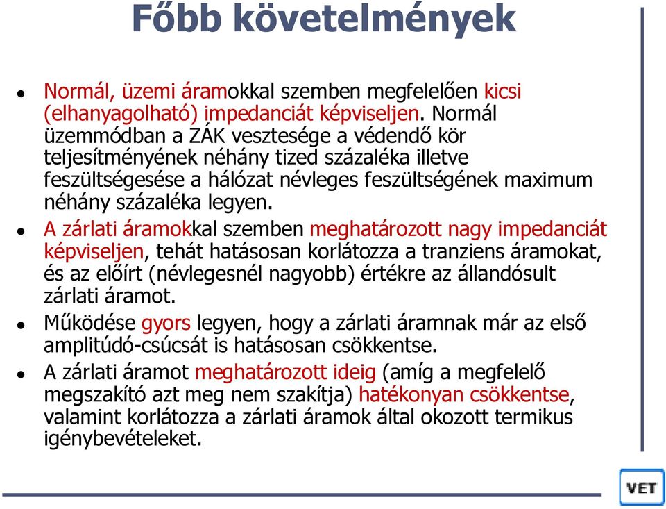 A zárlati áramokkal szemben meghatározott nagy impedanciát képviseljen, tehát hatásosan korlátozza a tranziens áramokat, és az előírt (névlegesnél nagyobb) értékre az állandósult zárlati áramot.