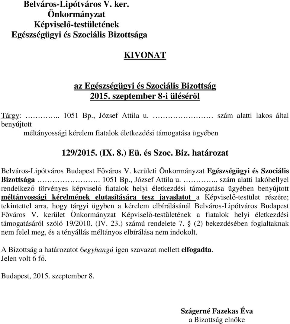 .. szám alatti lakóhellyel rendelkező törvényes képviselő fiatalok helyi életkezdési támogatása ügyében benyújtott méltányossági kérelmének elutasítására tesz javaslatot a Képviselő-testület részére;