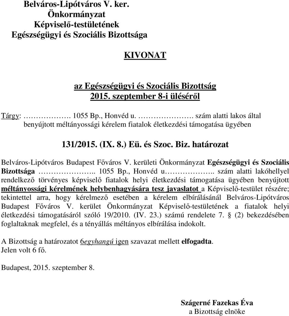 . szám alatti lakóhellyel rendelkező törvényes képviselő fiatalok helyi életkezdési támogatása ügyében benyújtott méltányossági kérelmének helybenhagyására tesz javaslatot a Képviselő-testület