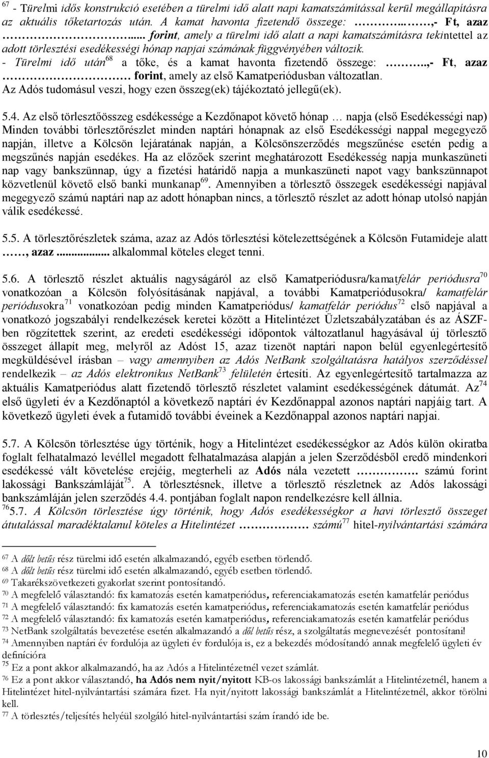 - Türelmi idő után 68 a tőke, és a kamat havonta fizetendő összege:..,- Ft, azaz forint, amely az első Kamatperiódusban változatlan.