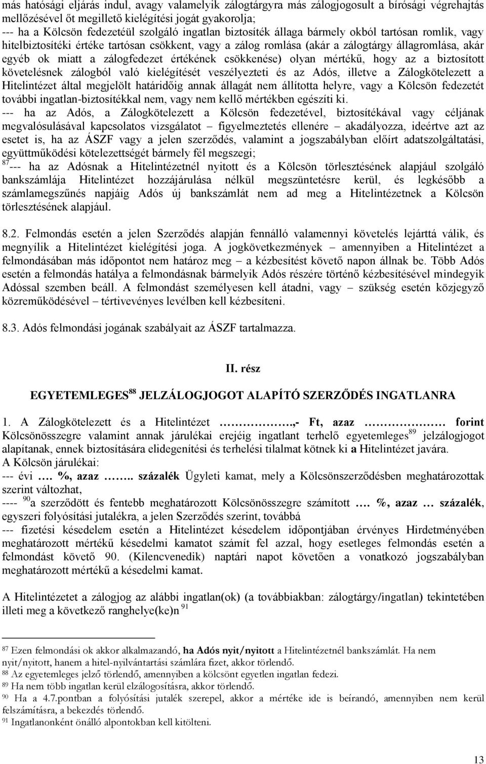 értékének csökkenése) olyan mértékű, hogy az a biztosított követelésnek zálogból való kielégítését veszélyezteti és az Adós, illetve a Zálogkötelezett a Hitelintézet által megjelölt határidőig annak