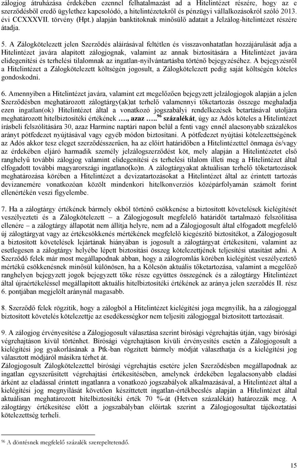 A Zálogkötelezett jelen Szerződés aláírásával feltétlen és visszavonhatatlan hozzájárulását adja a Hitelintézet javára alapított zálogjognak, valamint az annak biztosítására a Hitelintézet javára