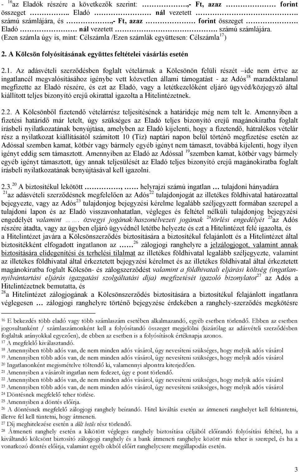 Az adásvételi szerződésben foglalt vételárnak a Kölcsönön felüli részét ide nem értve az ingatlancél megvalósításához igénybe vett közvetlen állami támogatást - az Adós 18 maradéktalanul megfizette