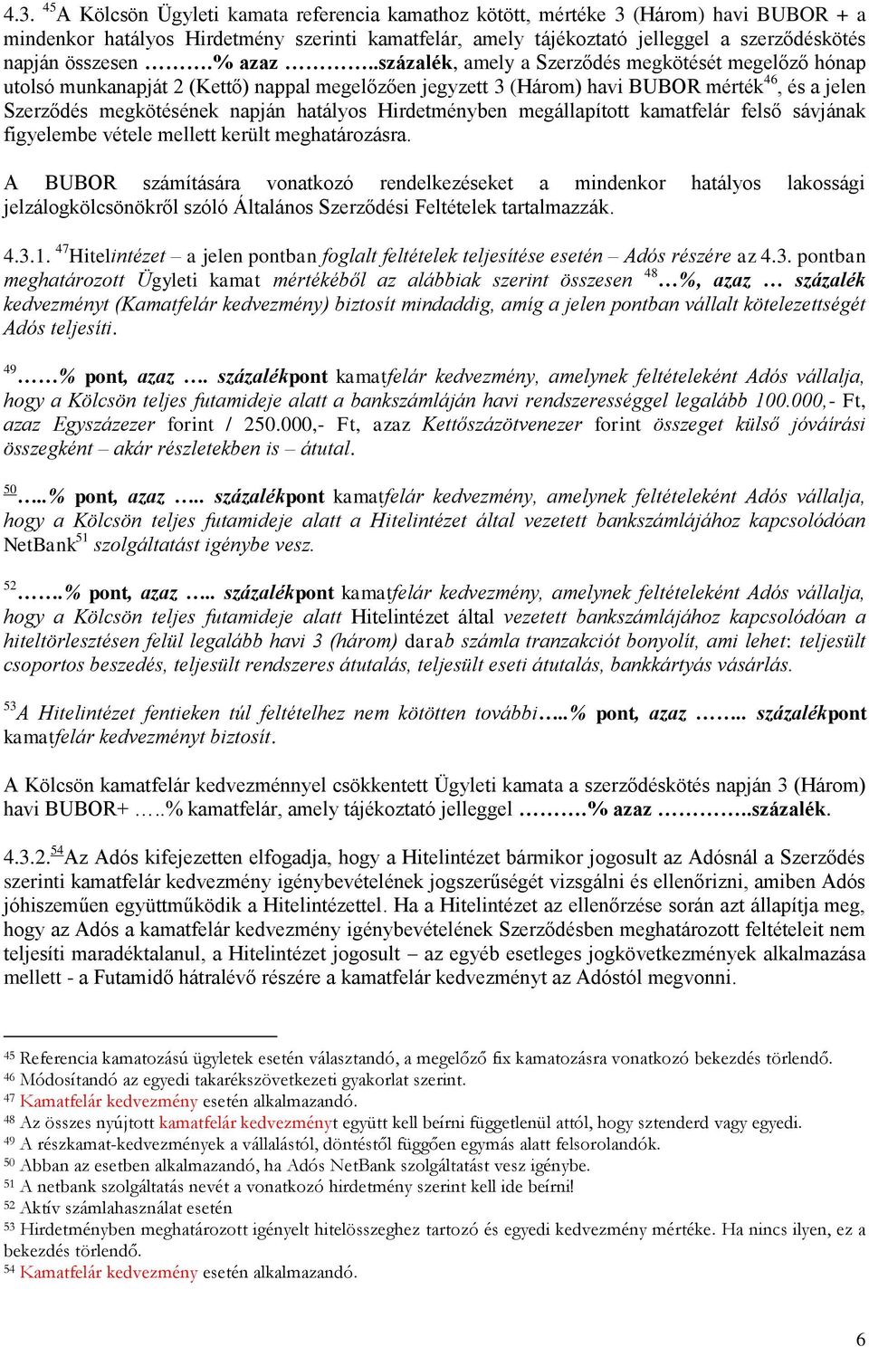 .százalék, amely a Szerződés megkötését megelőző hónap utolsó munkanapját 2 (Kettő) nappal megelőzően jegyzett 3 (Három) havi BUBOR mérték 46, és a jelen Szerződés megkötésének napján hatályos